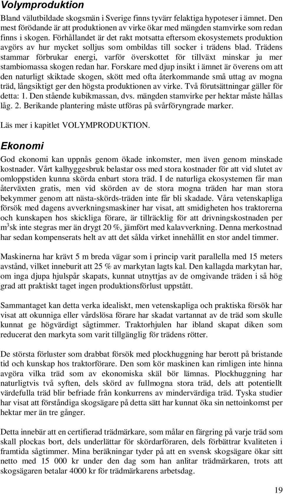 Trädens stammar förbrukar energi, varför överskottet för tillväxt minskar ju mer stambiomassa skogen redan har.