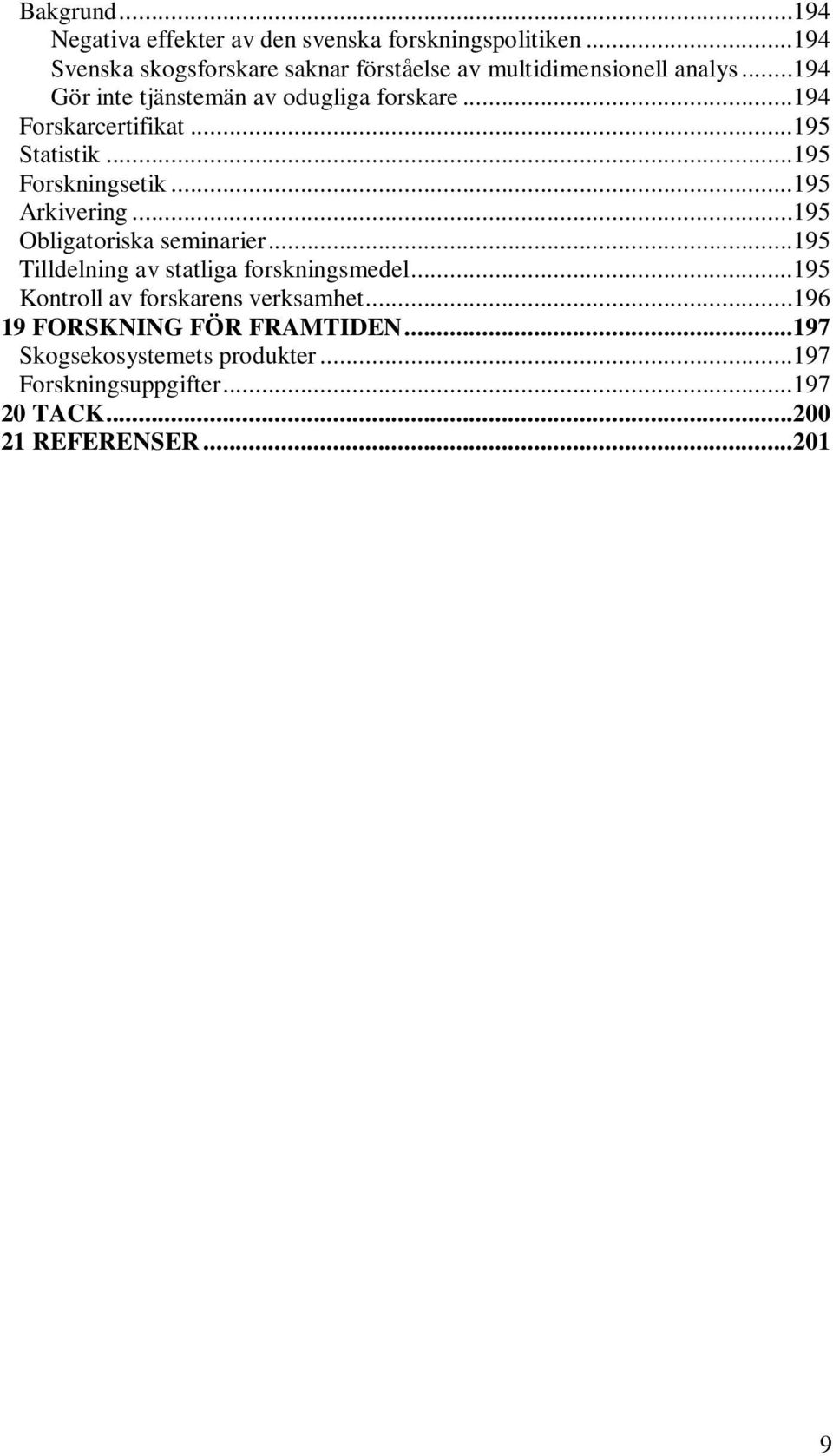 ..194 Forskarcertifikat...195 Statistik...195 Forskningsetik...195 Arkivering...195 Obligatoriska seminarier.