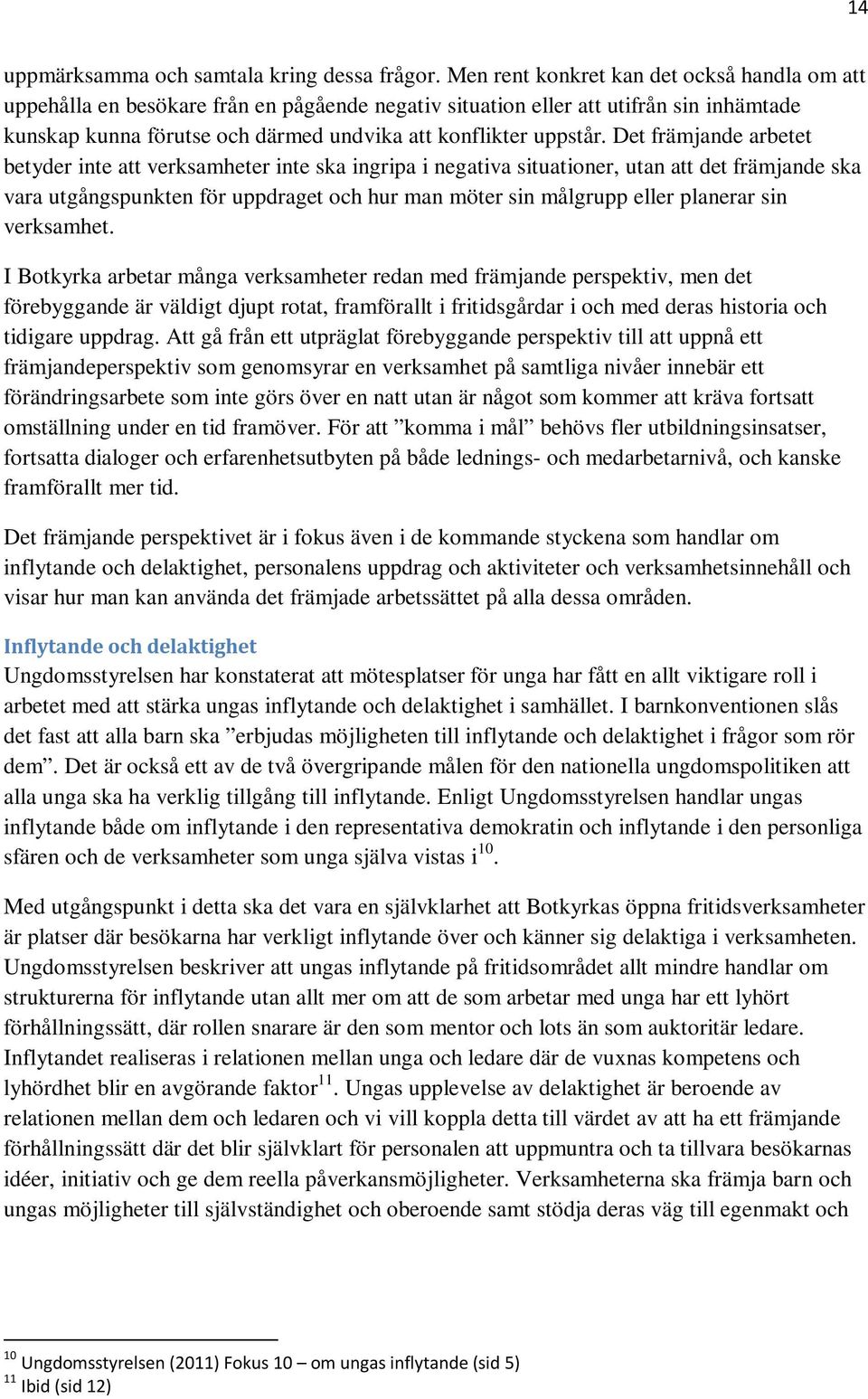 Det främjande arbetet betyder inte att verksamheter inte ska ingripa i negativa situationer, utan att det främjande ska vara utgångspunkten för uppdraget och hur man möter sin målgrupp eller planerar