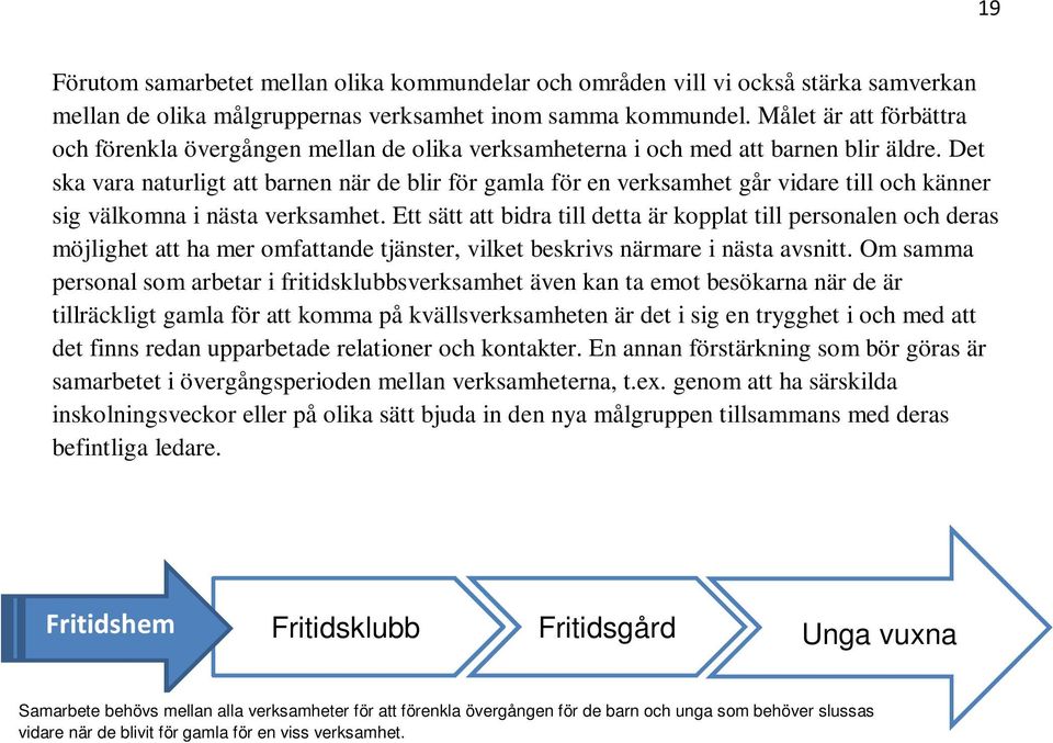 Det ska vara naturligt att barnen när de blir för gamla för en verksamhet går vidare till och känner sig välkomna i nästa verksamhet.