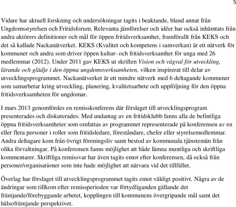 KEKS (Kvalitet och kompetens i samverkan) är ett nätverk för kommuner och andra som driver öppen kultur- och fritidsverksamhet för unga med 26 medlemmar (2012).