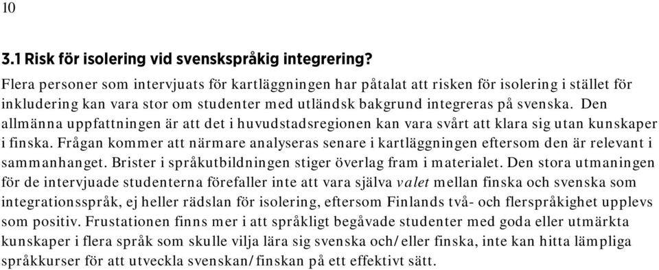 Den allmänna uppfattningen är att det i huvudstadsregionen kan vara svårt att klara sig utan kunskaper i finska.