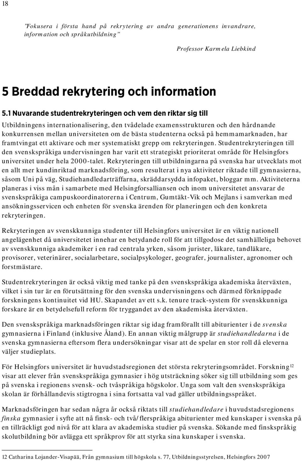 studenterna också på hemmamarknaden, har framtvingat ett aktivare och mer systematiskt grepp om rekryteringen.