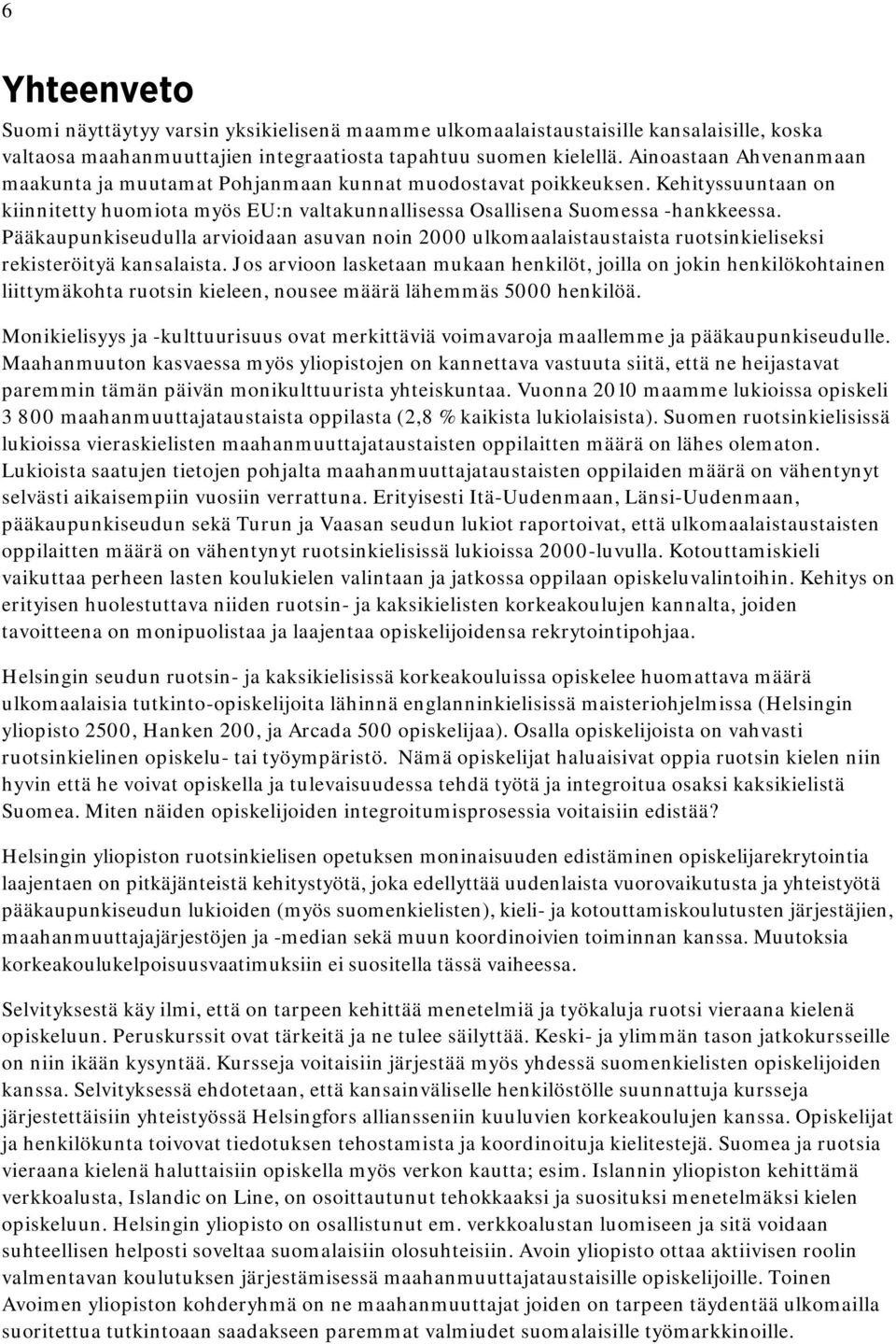 Pääkaupunkiseudulla arvioidaan asuvan noin 2000 ulkomaalaistaustaista ruotsinkieliseksi rekisteröityä kansalaista.