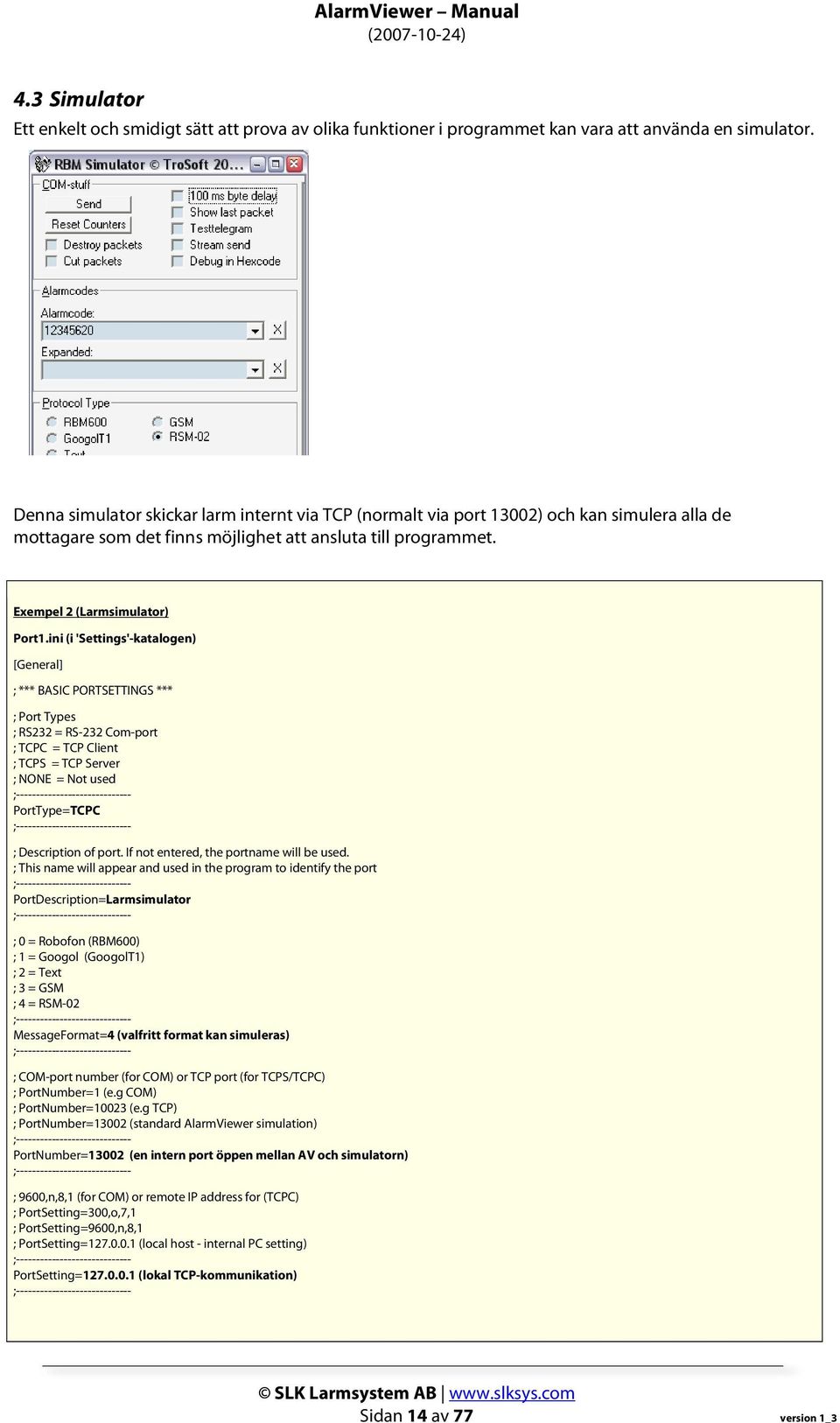 ini (i 'Settings'-katalogen) [General] ; *** BASIC PORTSETTINGS *** ; Port Types ; RS232 = RS-232 Com-port ; TCPC = TCP Client ; TCPS = TCP Server ; NONE = Not used ;-----------------------------