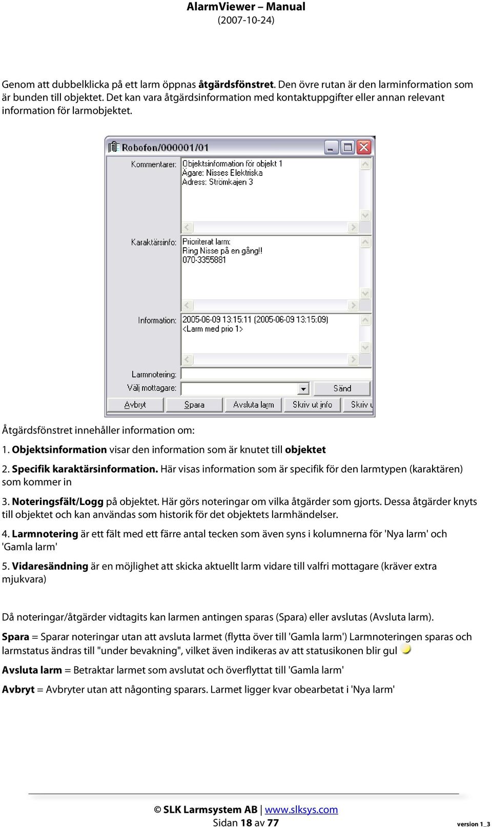 Objektsinformation visar den information som är knutet till objektet 2. Specifik karaktärsinformation. Här visas information som är specifik för den larmtypen (karaktären) som kommer in 3.