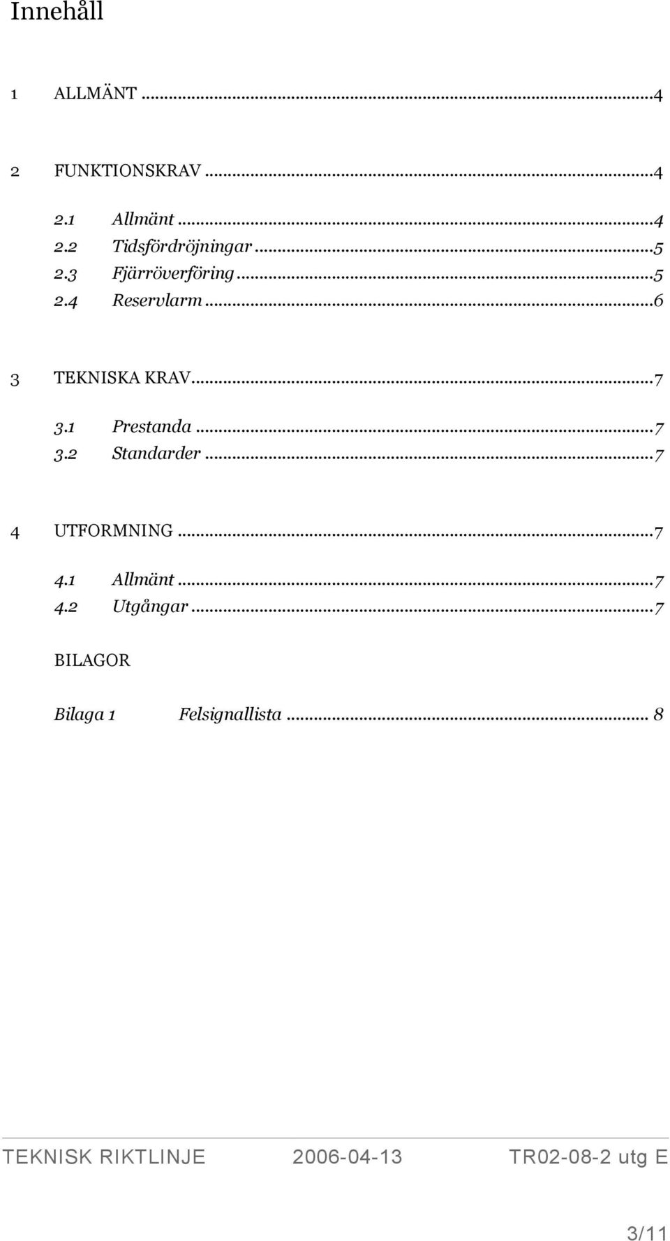 1 Prestanda... 7 3.2 Standarder... 7 4 UTFORMNING... 7 4.1 Allmänt... 7 4.2 Utgångar.