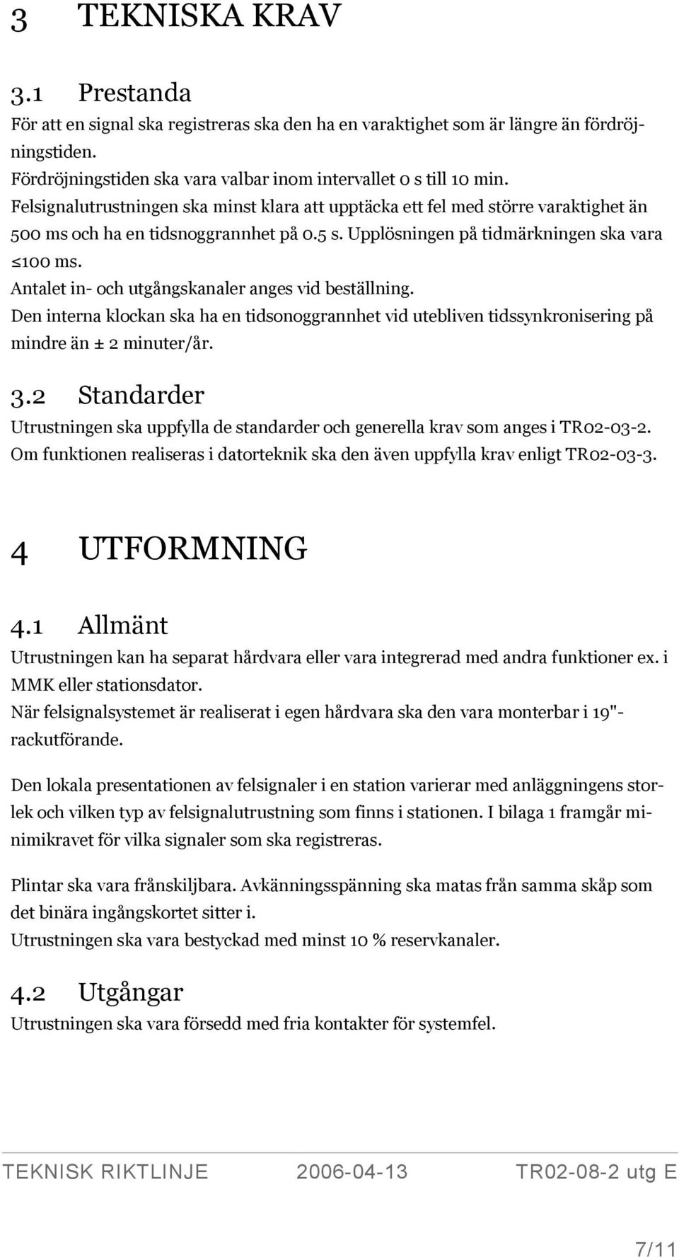 Antalet in- och utgångskanaler anges vid beställning. Den interna klockan ska ha en tidsonoggrannhet vid utebliven tidssynkronisering på mindre än ± 2 minuter/år. 3.