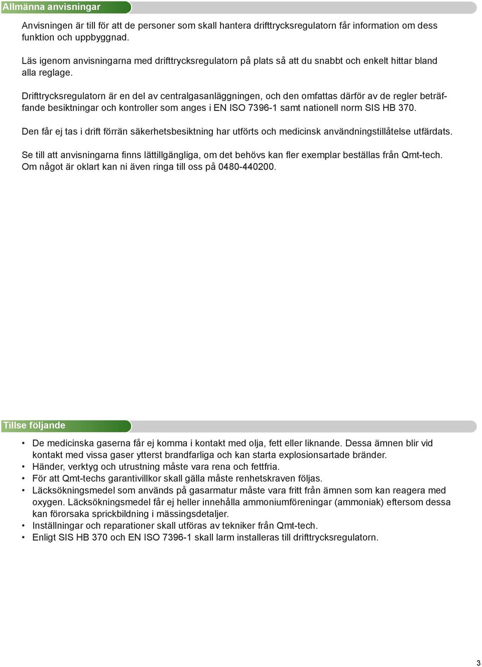 Drifttrycksregulatorn är en del av centralgasanläggningen, och den omfattas därför av de regler beträffande besiktningar och kontroller som anges i EN ISO 7396-1 samt nationell norm SIS HB 370.