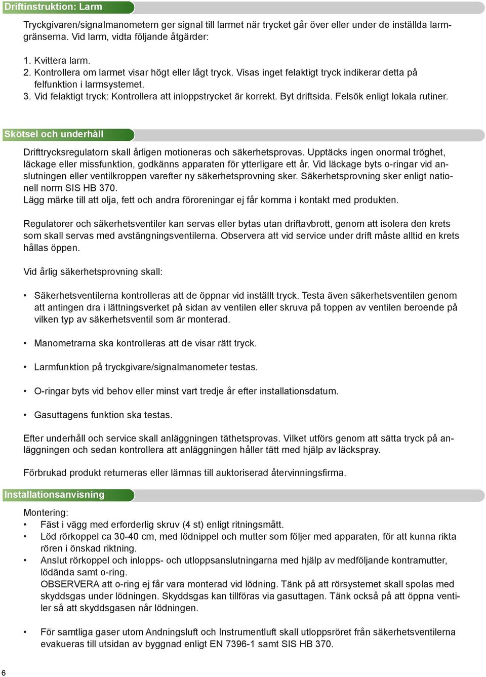 Byt driftsida. Felsök enligt lokala rutiner. Skötsel och underhåll Drifttrycksregulatorn skall årligen motioneras och säkerhetsprovas.