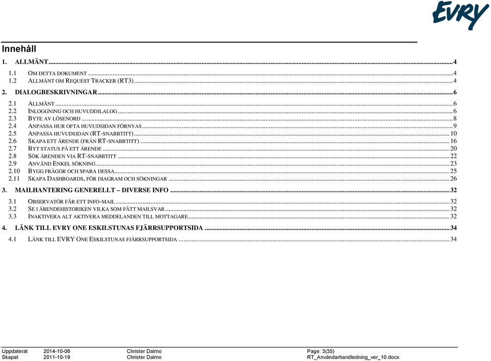 8 SÖK ÄRENDEN VIA RT-SNABBTITT... 22 2.9 ANVÄND ENKEL SÖKNING... 23 2.10 BYGG FRÅGOR OCH SPARA DESSA... 25 2.11 SKAPA DASHBOARDS, FÖR DIAGRAM OCH SÖKNINGAR... 26 3.