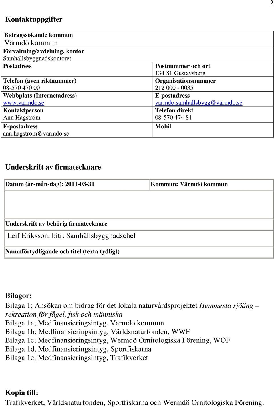 se Telefon direkt 08-570 474 81 Mobil Underskrift av firmatecknare Datum (år-mån-dag): 2011-03-31 Kommun: Värmdö kommun Underskrift av behörig firmatecknare Leif Eriksson, bitr.