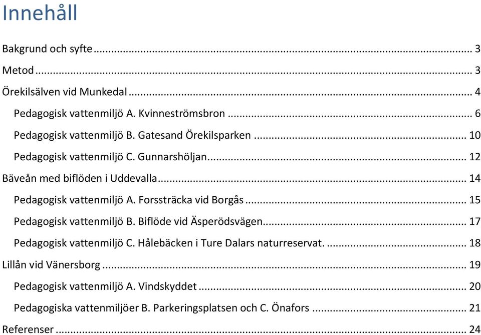 Forssträcka vid Borgås... 15 Pedagogisk vattenmiljö B. Biflöde vid Äsperödsvägen... 17 Pedagogisk vattenmiljö C.