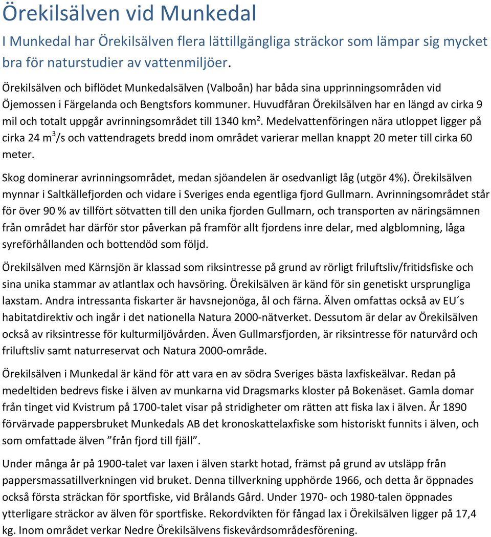 Huvudfåran Örekilsälven har en längd av cirka 9 mil och totalt uppgår avrinningsområdet till 1340 km².