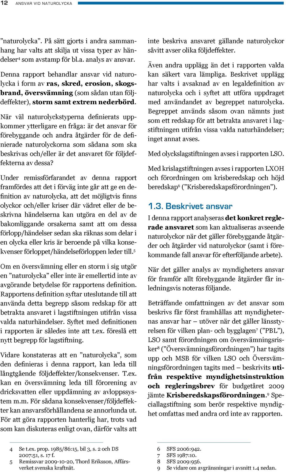 När väl naturolyckstyperna definierats uppkommer ytterligare en fråga: är det ansvar för förebyggande och andra åtgärder för de definierade naturolyckorna som sådana som ska beskrivas och/eller är