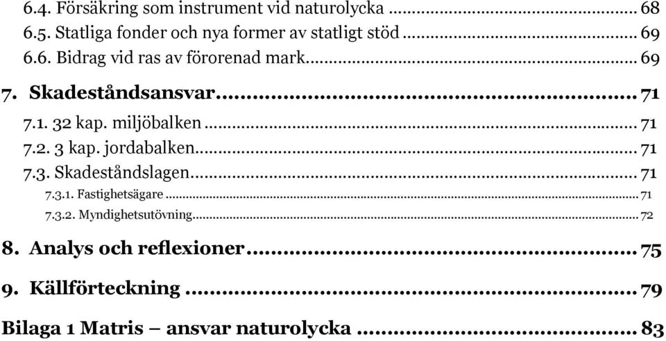 Skadeståndsansvar... 71 7.1. 32 kap. miljöbalken... 71 7.2. 3 kap. jordabalken... 71 7.3. Skadeståndslagen... 71 7.3.1. Fastighetsägare.