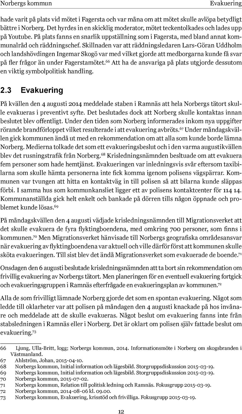 Skillnaden var att räddningsledaren Lars-Göran Uddholm och landshövdingen Ingemar Skogö var med vilket gjorde att medborgarna kunde få svar på fler frågor än under Fagerstamötet.