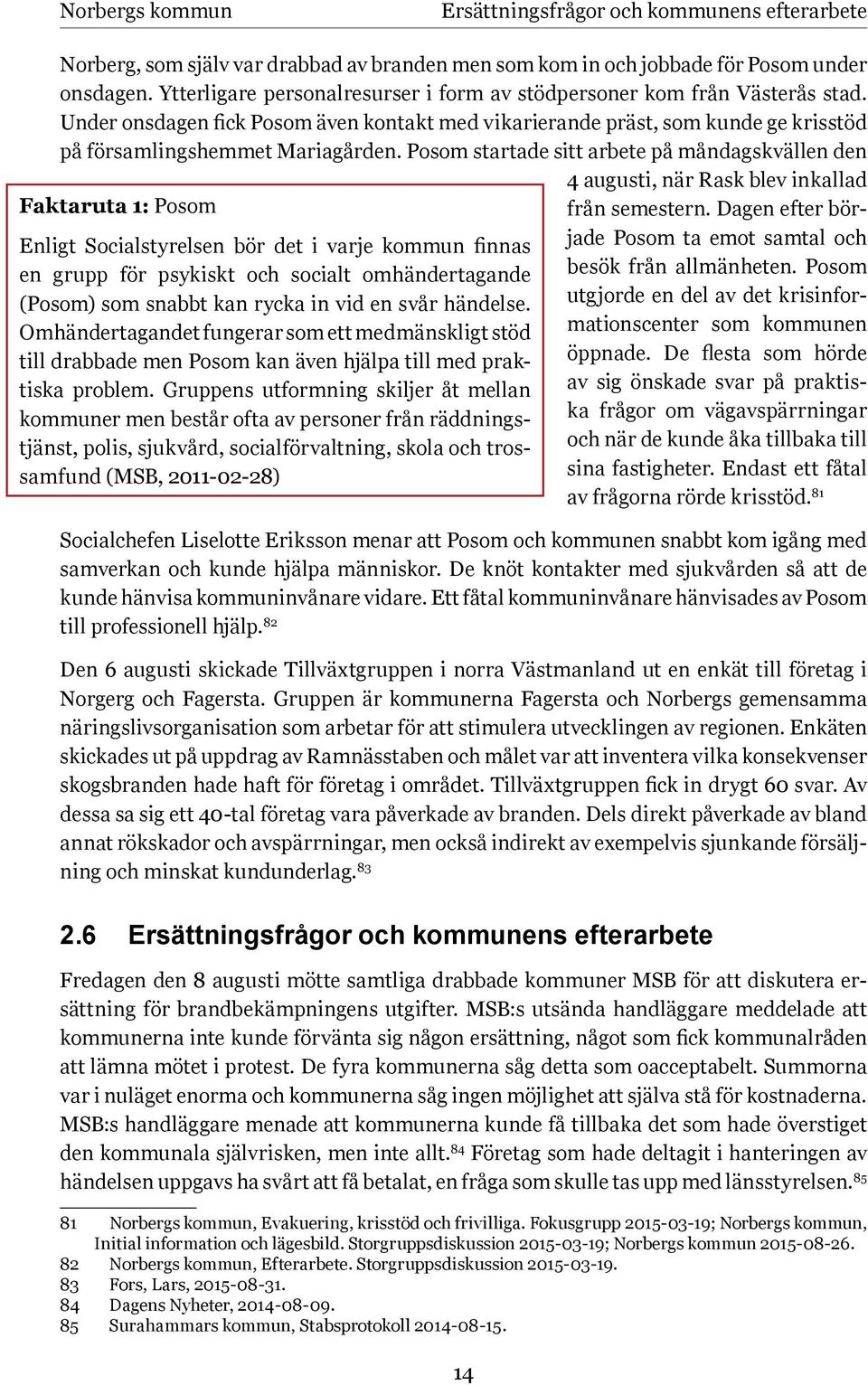 Posom startade sitt arbete på måndagskvällen den Faktaruta 1: Posom Enligt Socialstyrelsen bör det i varje kommun finnas en grupp för psykiskt och socialt omhändertagande (Posom) som snabbt kan rycka