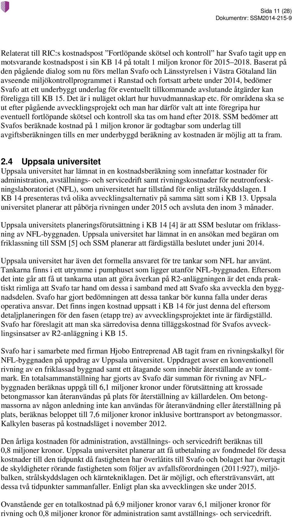 underbyggt underlag för eventuellt tillkommande avslutande åtgärder kan föreligga till KB 15. Det är i nuläget oklart hur huvudmannaskap etc.