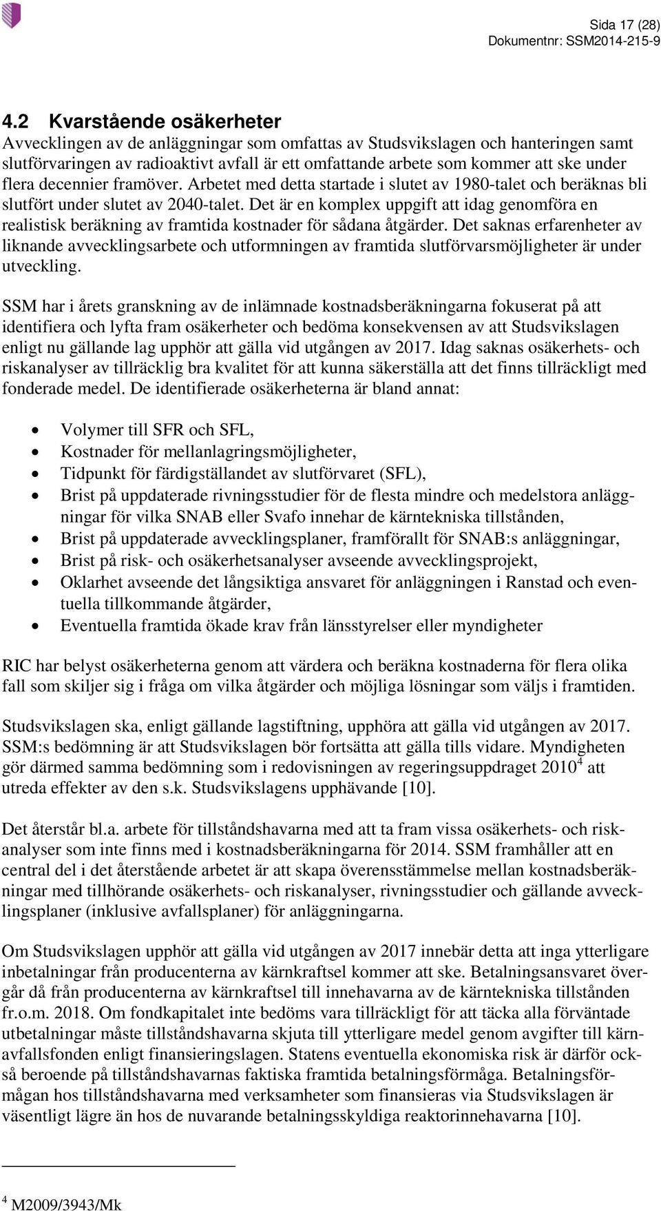 flera decennier framöver. Arbetet med detta startade i slutet av 1980-talet och beräknas bli slutfört under slutet av 2040-talet.