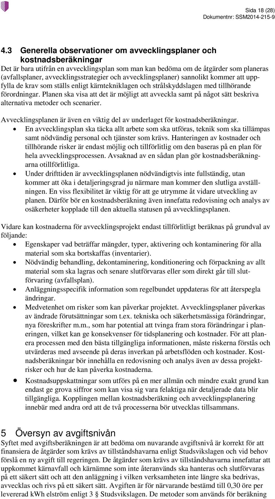 avvecklingsplaner) sannolikt kommer att uppfylla de krav som ställs enligt kärntekniklagen och strålskyddslagen med tillhörande förordningar.