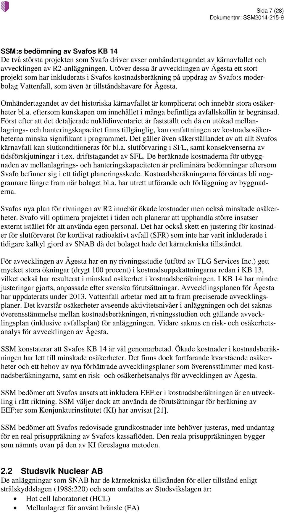 Omhändertagandet av det historiska kärnavfallet är komplicerat och innebär stora osäkerheter bl.a. eftersom kunskapen om innehållet i många befintliga avfallskollin är begränsad.