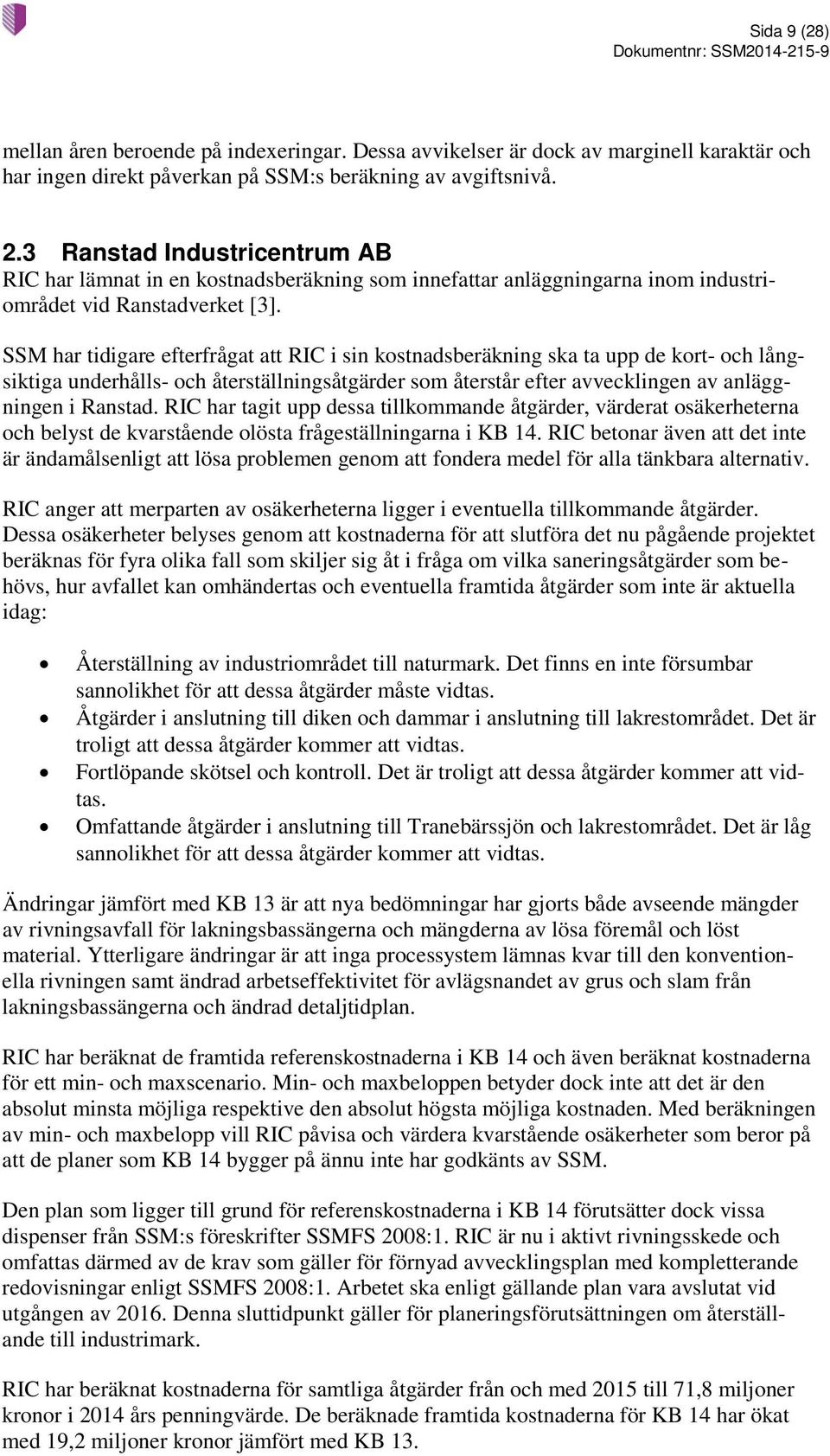 SSM har tidigare efterfrågat att RIC i sin kostnadsberäkning ska ta upp de kort- och långsiktiga underhålls- och återställningsåtgärder som återstår efter avvecklingen av anläggningen i Ranstad.