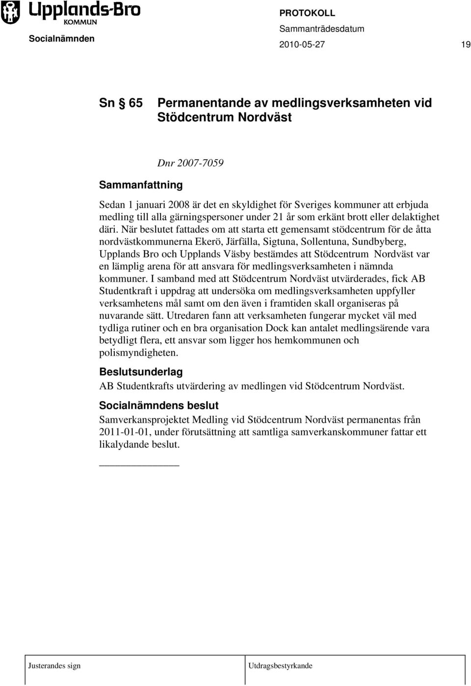 När beslutet fattades om att starta ett gemensamt stödcentrum för de åtta nordvästkommunerna Ekerö, Järfälla, Sigtuna, Sollentuna, Sundbyberg, Upplands Bro och Upplands Väsby bestämdes att