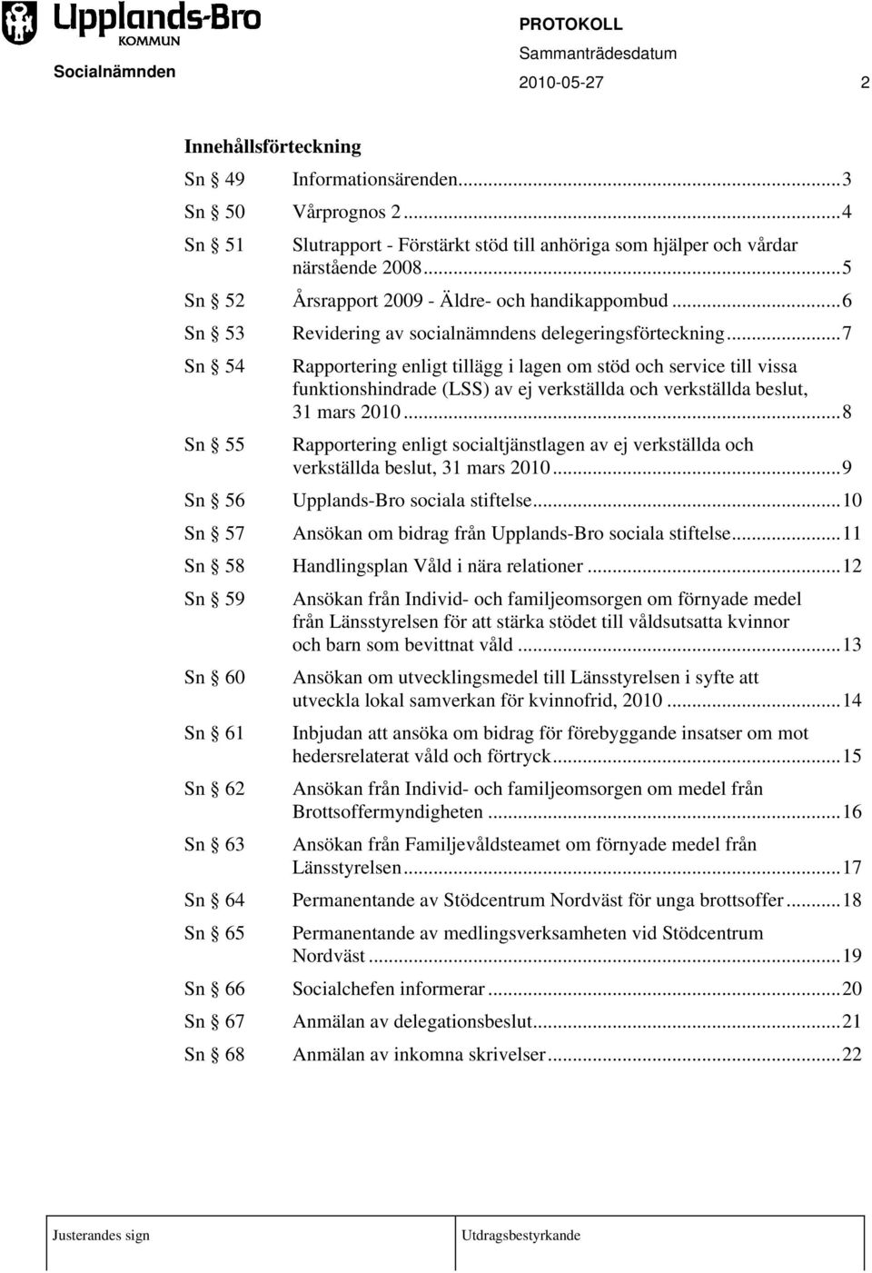 ..7 Rapportering enligt tillägg i lagen om stöd och service till vissa funktionshindrade (LSS) av ej verkställda och verkställda beslut, 31 mars 2010.