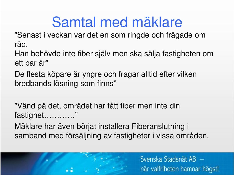 frågar alltid efter vilken bredbands lösning som finns Vänd på det, området har fått fiber men inte