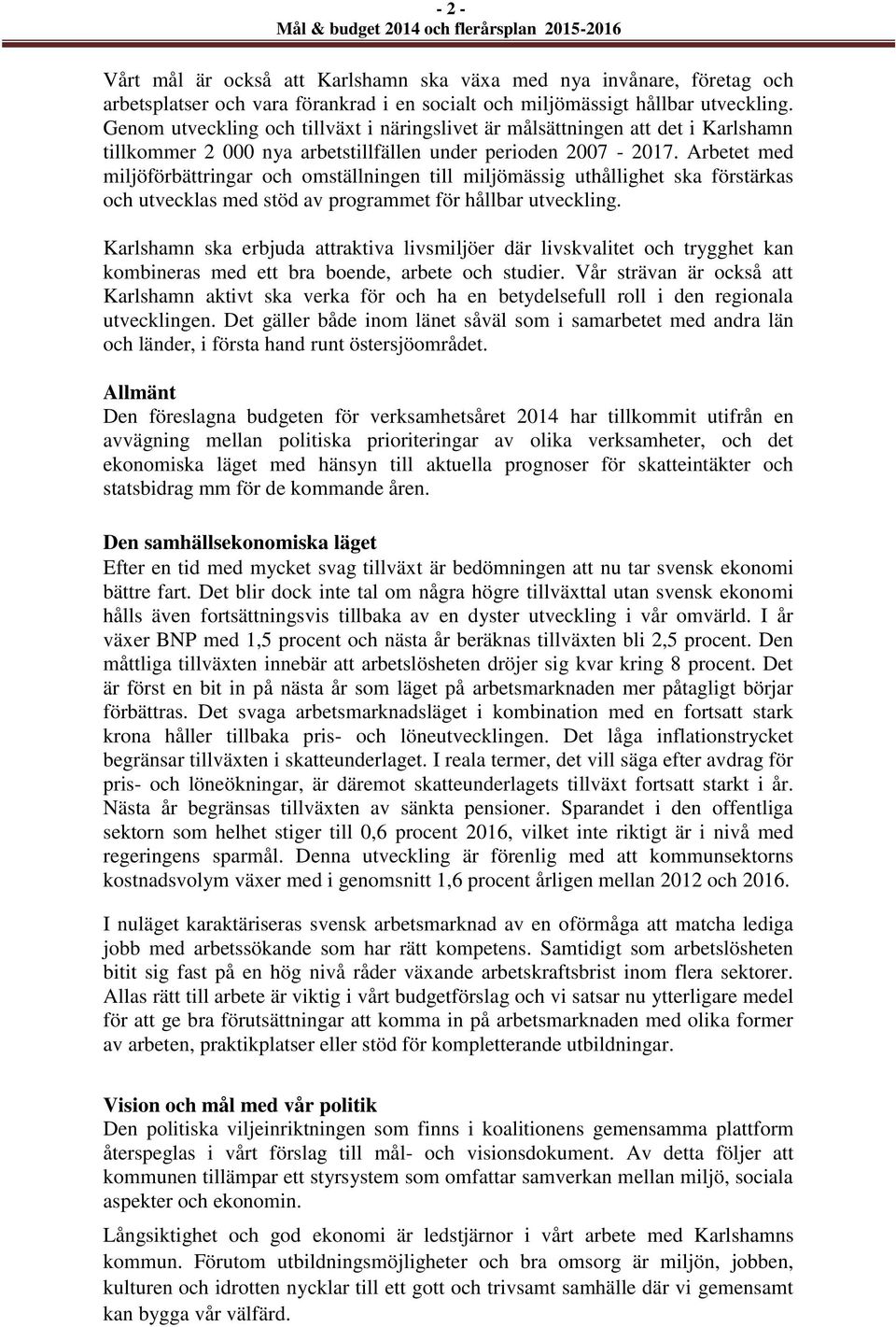 Arbetet med miljöförbättringar och omställningen till miljömässig uthållighet ska förstärkas och utvecklas med stöd av programmet för hållbar utveckling.