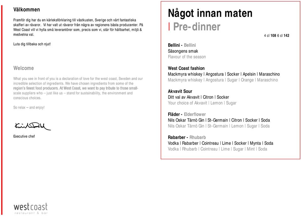 Något innan maten Pre-dinner Bellini - Bellini Säsongens smak Flavour of the season 4 cl 108 6 cl 142 Welcome What you see in front of you is a declaration of love for the west coast, Sweden and our