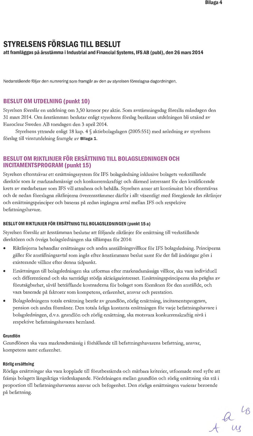 Om årsstämman beslutar enligt styrelsens förslag beräknas utdelningen bli utsänd av Euroclear Sweden AB torsdagen den 3 april2014. Styrelsens yttrande enligt 18 kap.