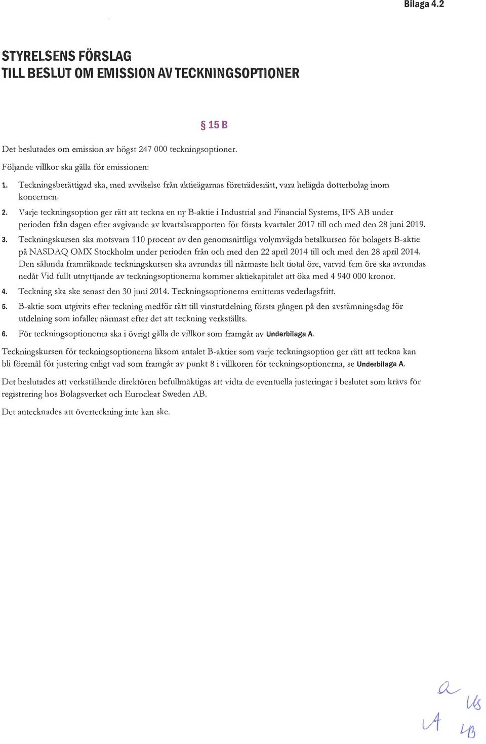 Varje teckningsoption ger rätt att teckna en ny B-aktie i Industrial and Financial Systems, IFS AB under perioden från dagen efter avgivande av kvartalsrapporten för första kvartalet 2017 till och