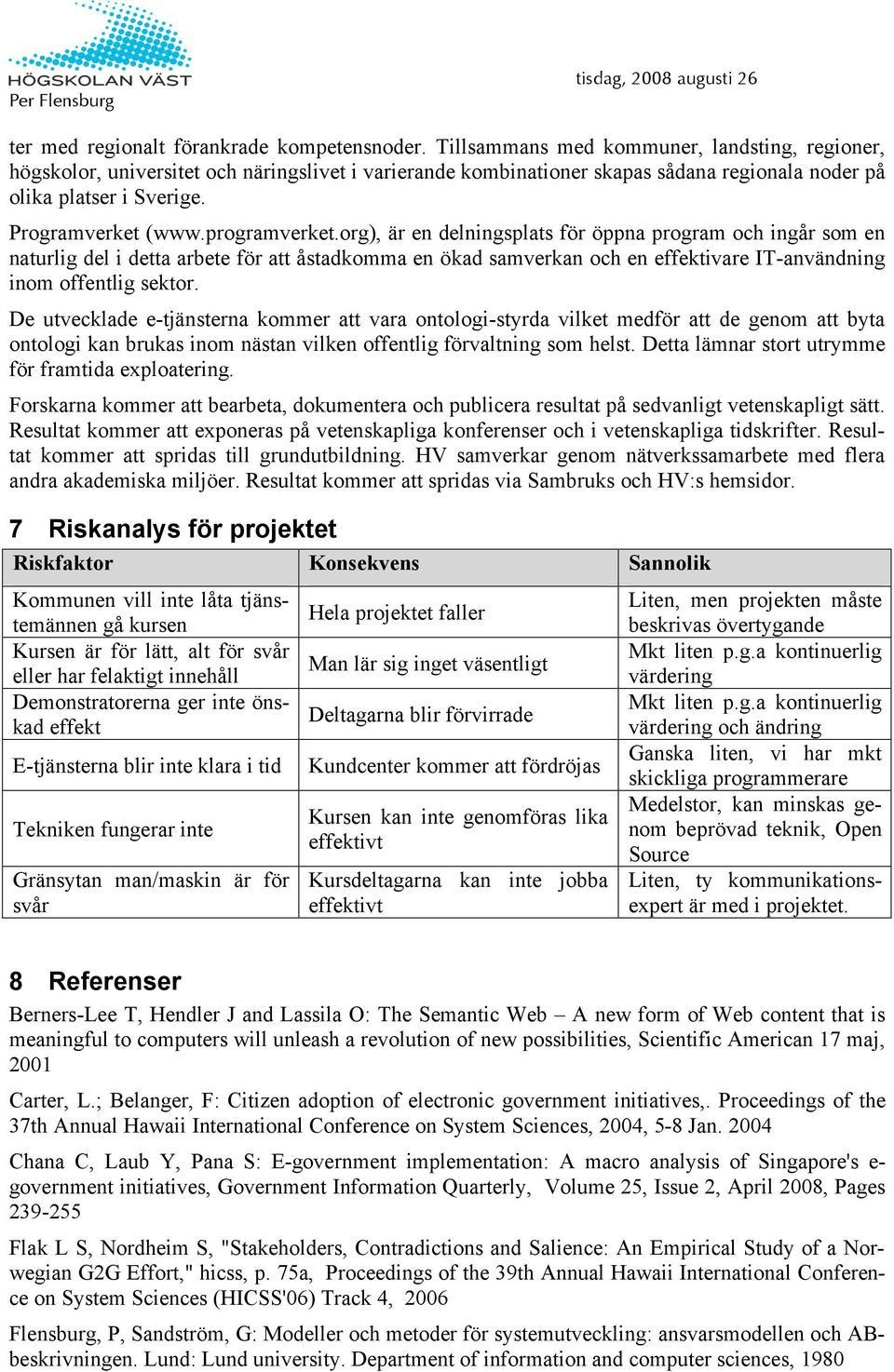 programverket.org), är en delningsplats för öppna program och ingår som en naturlig del i detta arbete för att åstadkomma en ökad samverkan och en effektivare IT-användning inom offentlig sektor.