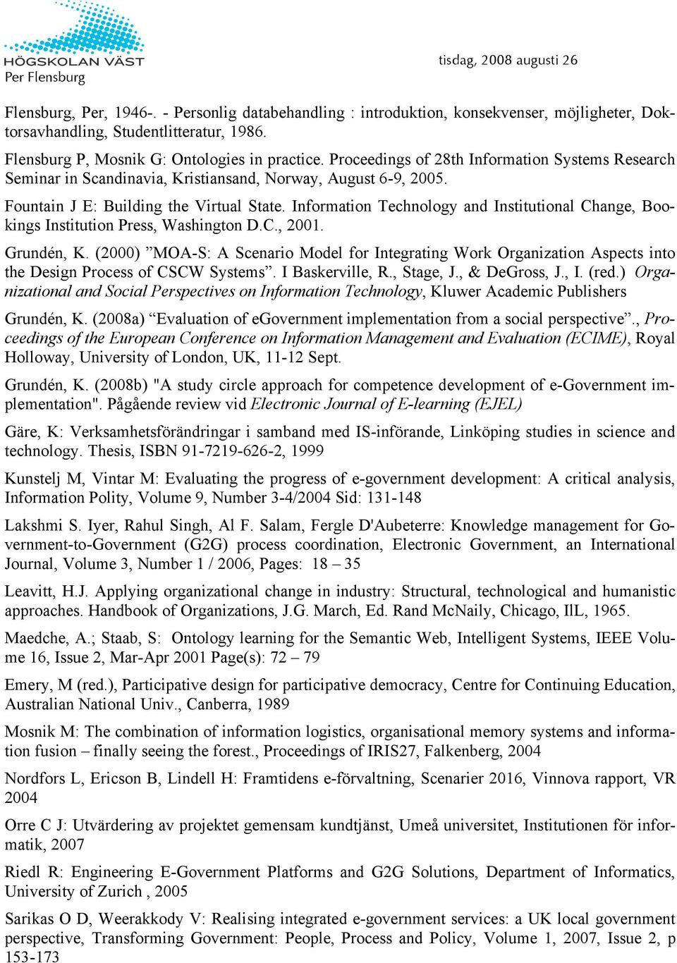 Information Technology and Institutional Change, Bookings Institution Press, Washington D.C., 2001. Grundén, K.