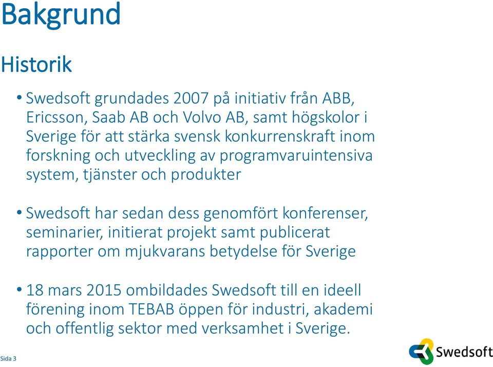 dess genomfört konferenser, seminarier, initierat projekt samt publicerat rapporter om mjukvarans betydelse för Sverige 18 mars 2015