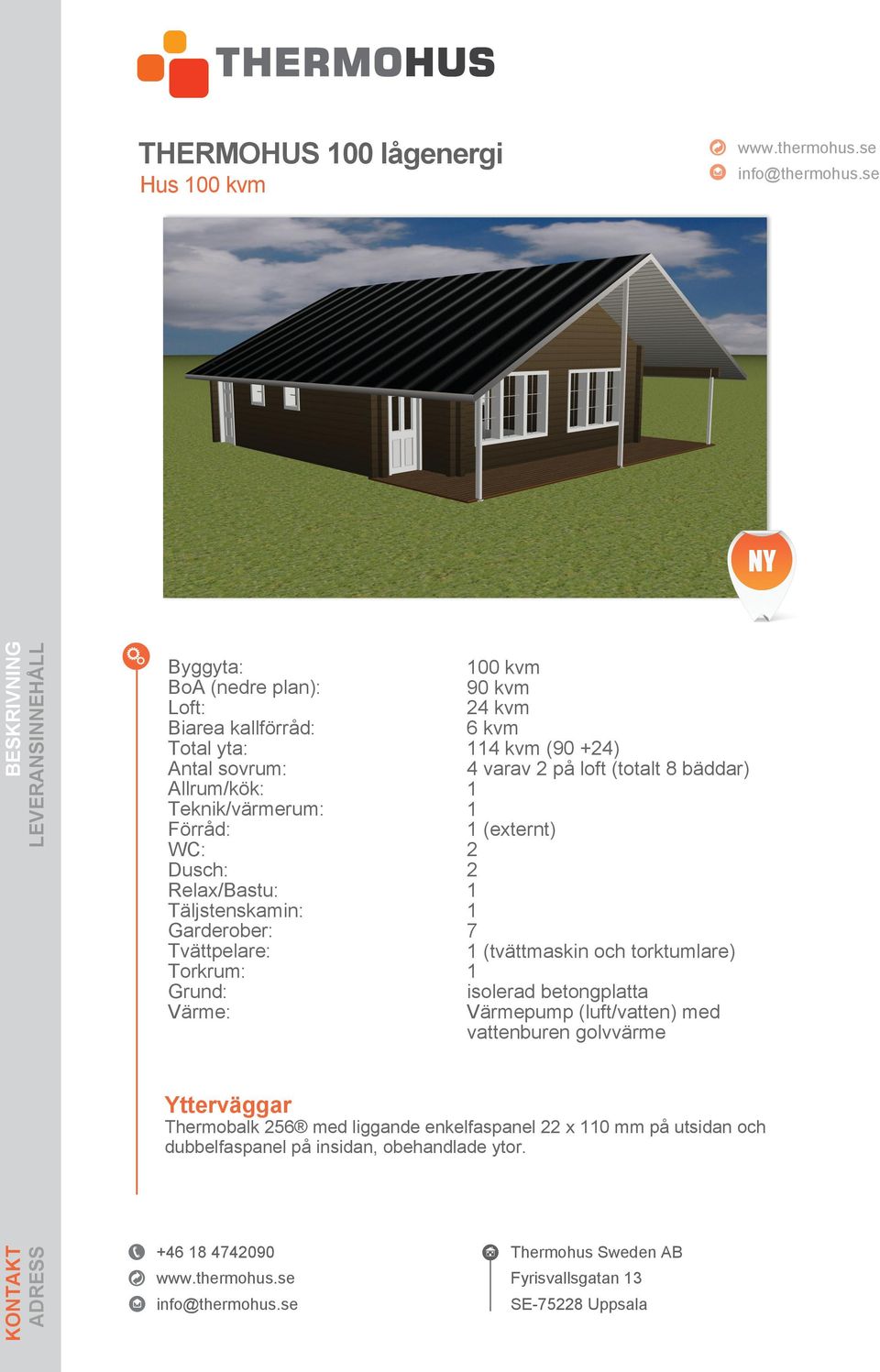 4 kvm (90 +24) 4 varav 2 på loft (totalt 8 bäddar) (externt) 2 2 7 (tvättmaskin och torktumlare) isolerad betongplatta Värmepump