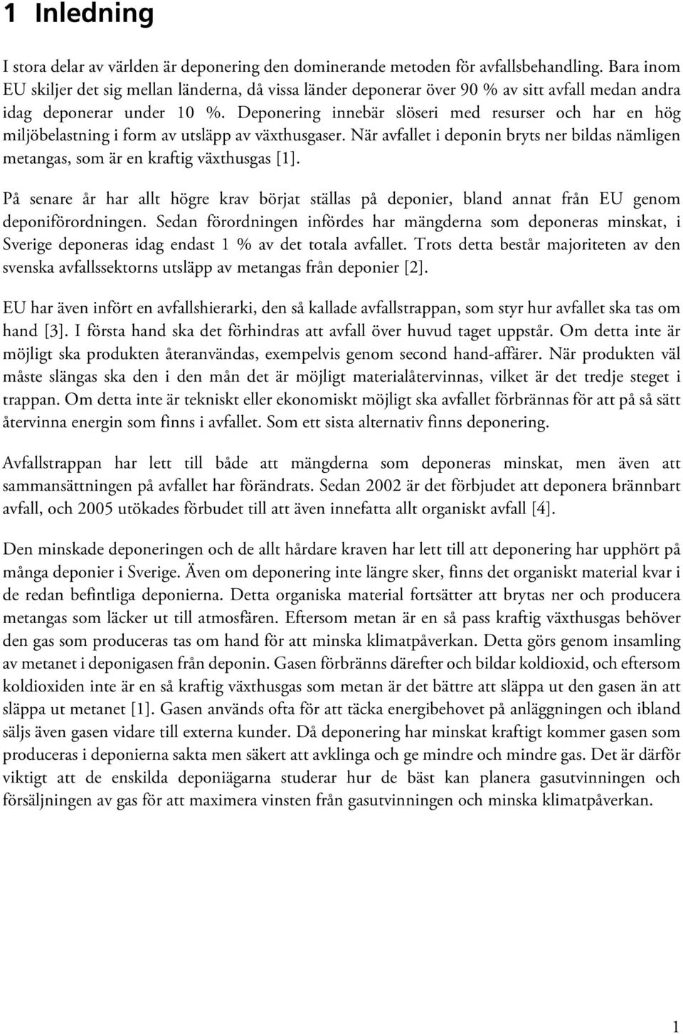 Deponering innebär slöseri med resurser och har en hög miljöbelastning i form av utsläpp av växthusgaser. När avfallet i deponin bryts ner bildas nämligen metangas, som är en kraftig växthusgas [1].