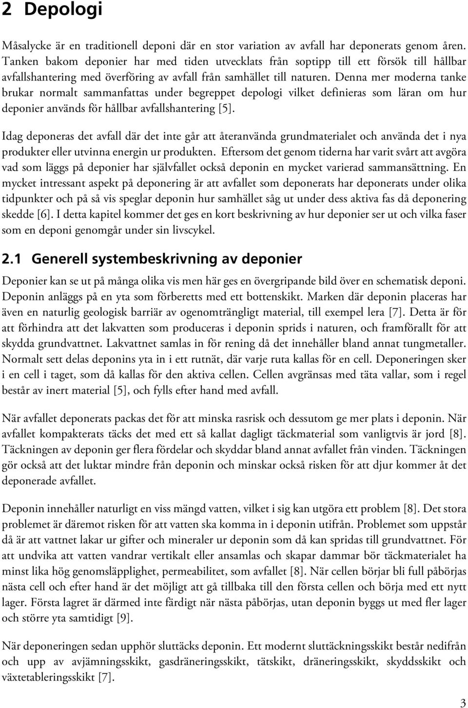 Denna mer moderna tanke brukar normalt sammanfattas under begreppet depologi vilket definieras som läran om hur deponier används för hållbar avfallshantering [5].