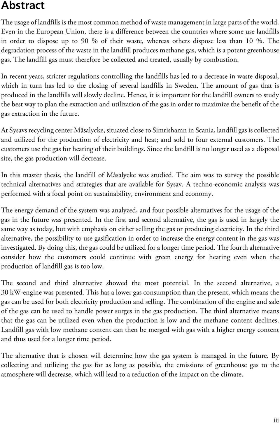 The degradation process of the waste in the landfill produces methane gas, which is a potent greenhouse gas. The landfill gas must therefore be collected and treated, usually by combustion.