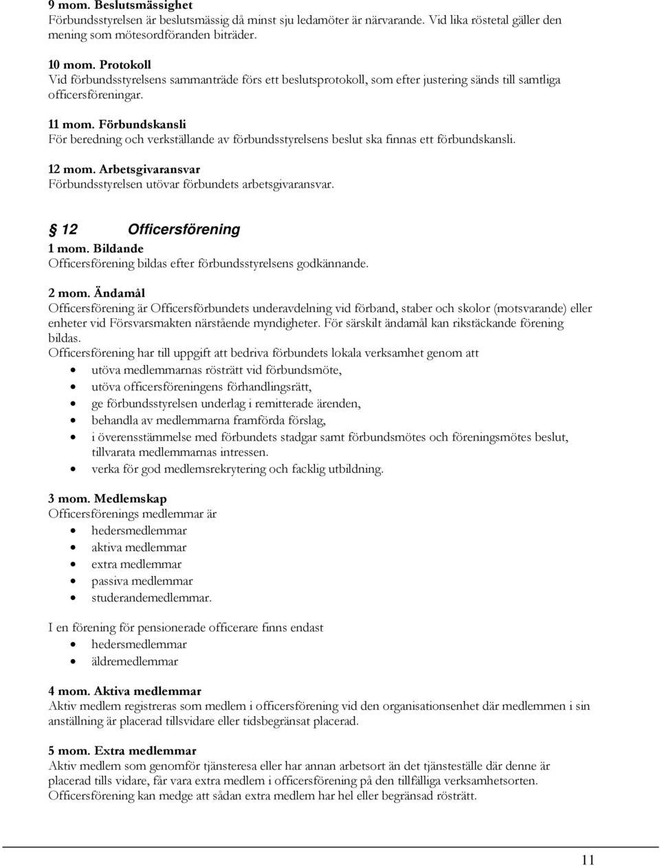 Förbundskansli För beredning och verkställande av förbundsstyrelsens beslut ska finnas ett förbundskansli. 12 mom. Arbetsgivaransvar Förbundsstyrelsen utövar förbundets arbetsgivaransvar.