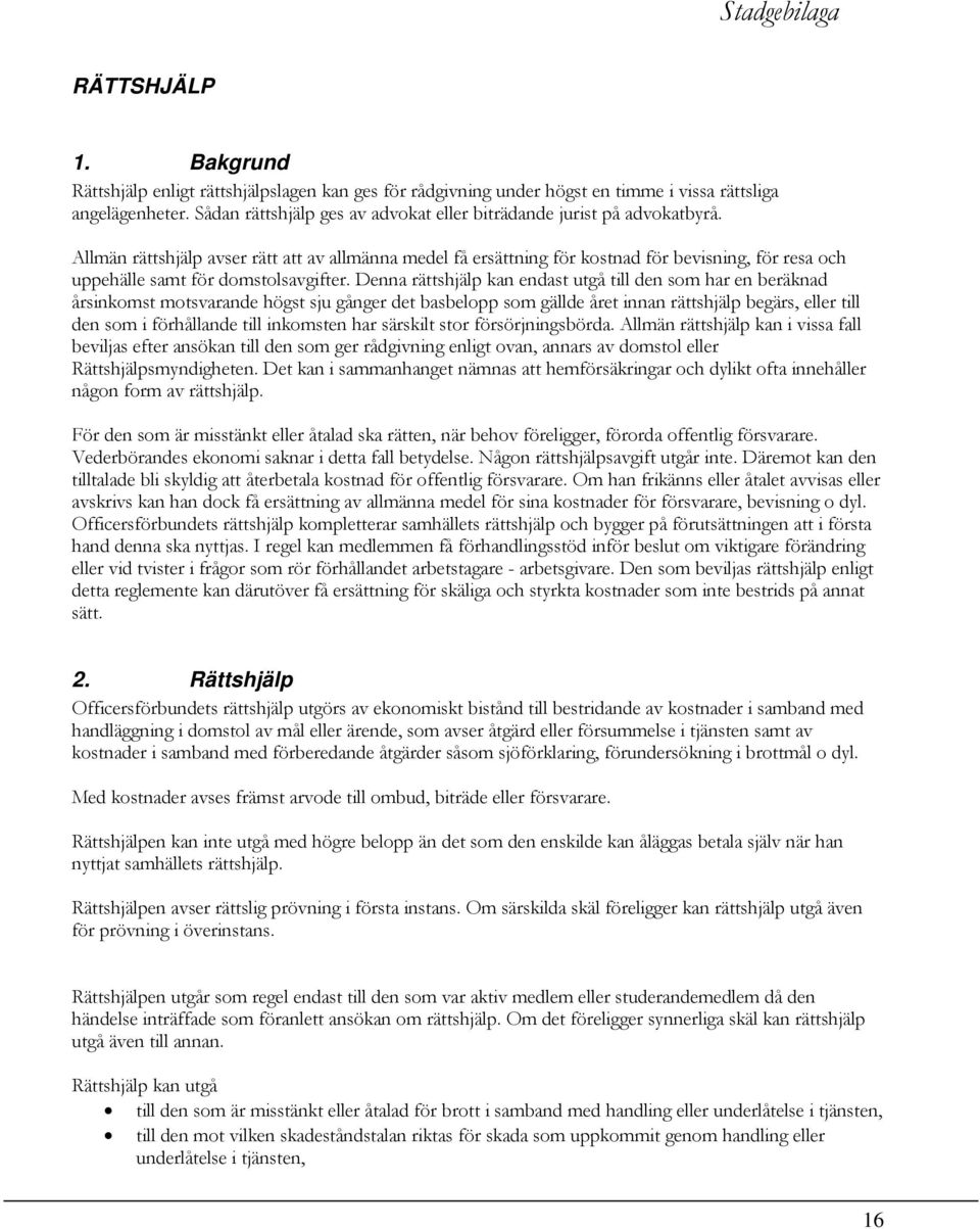 Allmän rättshjälp avser rätt att av allmänna medel få ersättning för kostnad för bevisning, för resa och uppehälle samt för domstolsavgifter.