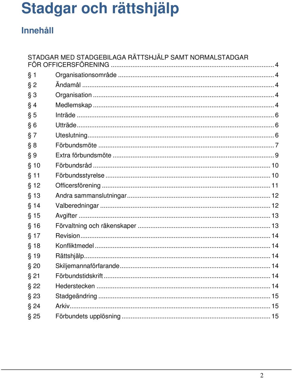 .. 10 12 Officersförening... 11 13 Andra sammanslutningar... 12 14 Valberedningar... 12 15 Avgifter... 13 16 Förvaltning och räkenskaper... 13 17 Revision.