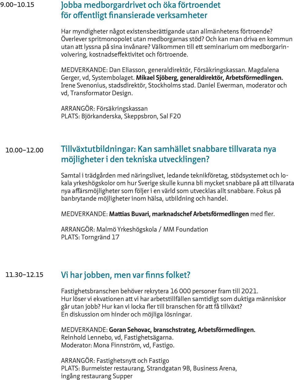 Välkommen till ett seminarium om medborgarinvolvering, kostnadseffektivitet och förtroende. MEDVERKANDE: Dan Eliasson, generaldirektör, Försäkringskassan. Magdalena Gerger, vd, Systembolaget.