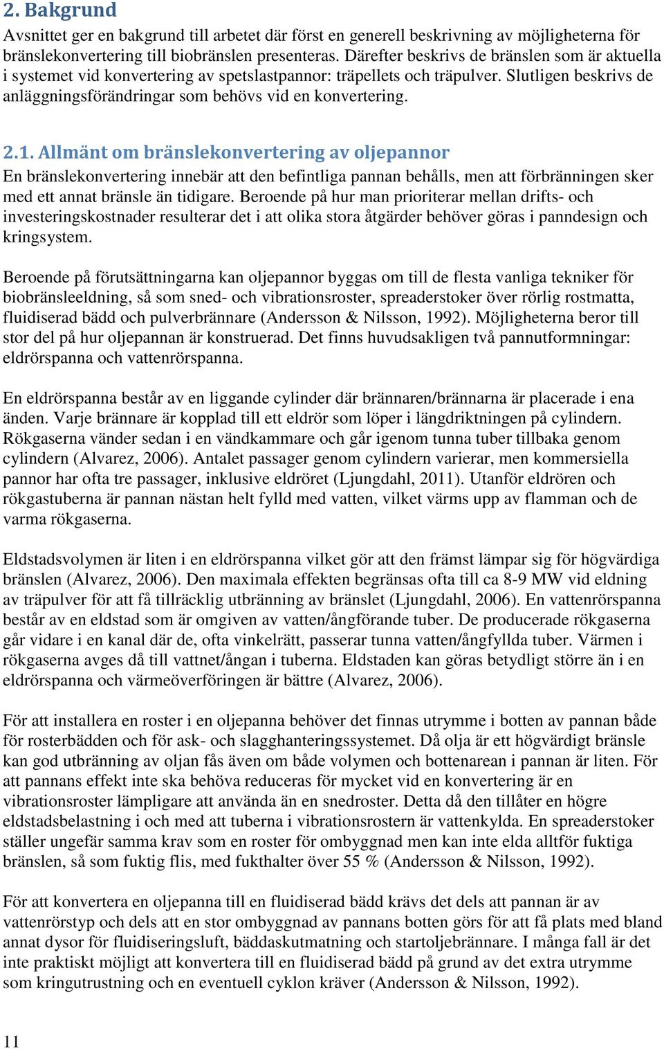 1. Allmänt om bränslekonvertering av oljepannor En bränslekonvertering innebär att den befintliga pannan behålls, men att förbränningen sker med ett annat bränsle än tidigare.