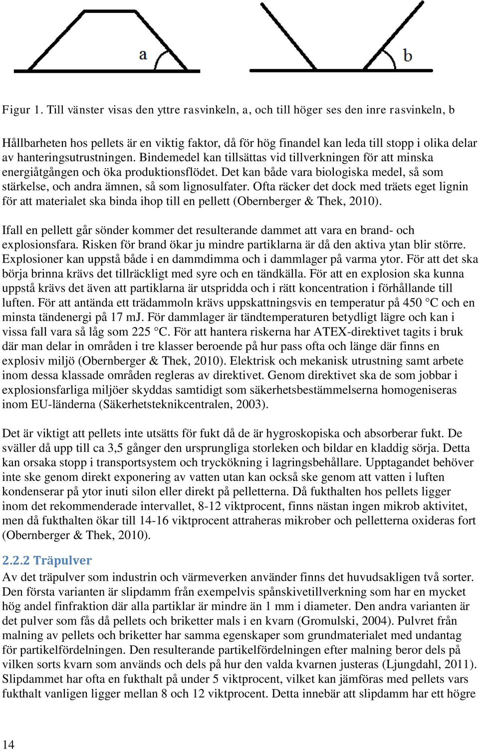 hanteringsutrustningen. Bindemedel kan tillsättas vid tillverkningen för att minska energiåtgången och öka produktionsflödet.