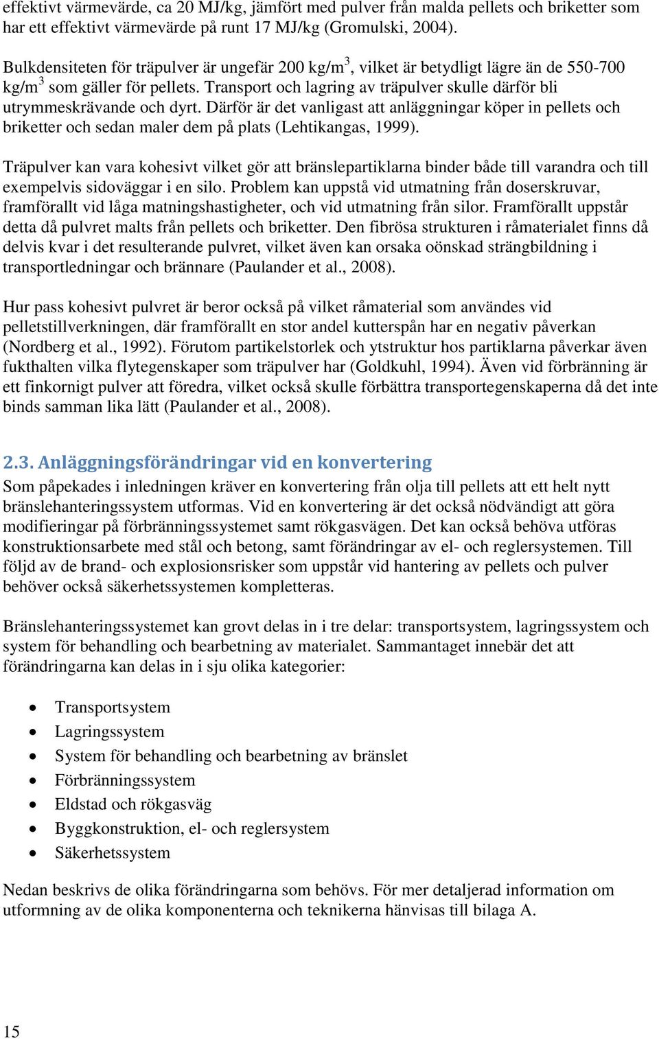 Transport och lagring av träpulver skulle därför bli utrymmeskrävande och dyrt.