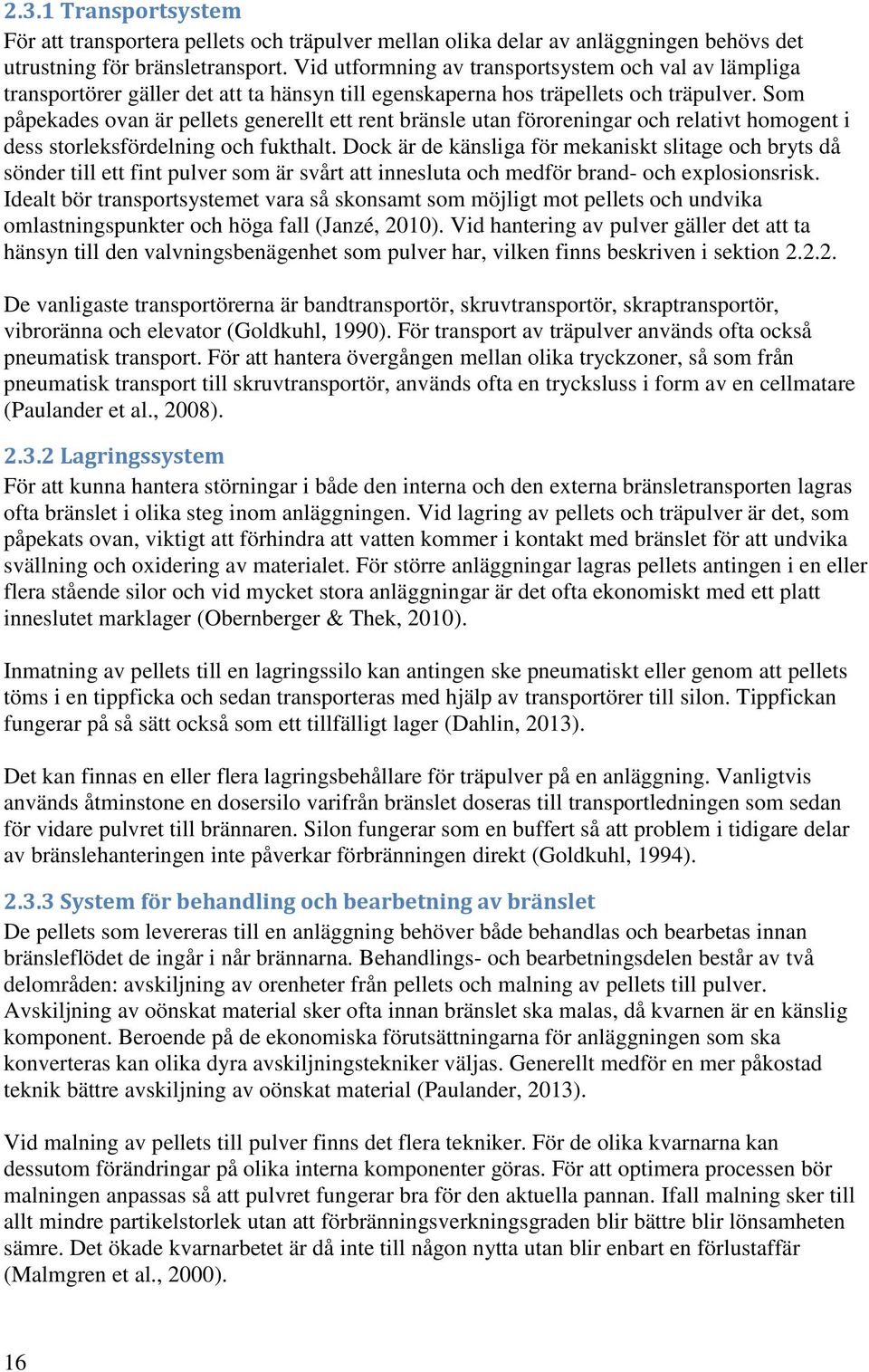 Som påpekades ovan är pellets generellt ett rent bränsle utan föroreningar och relativt homogent i dess storleksfördelning och fukthalt.