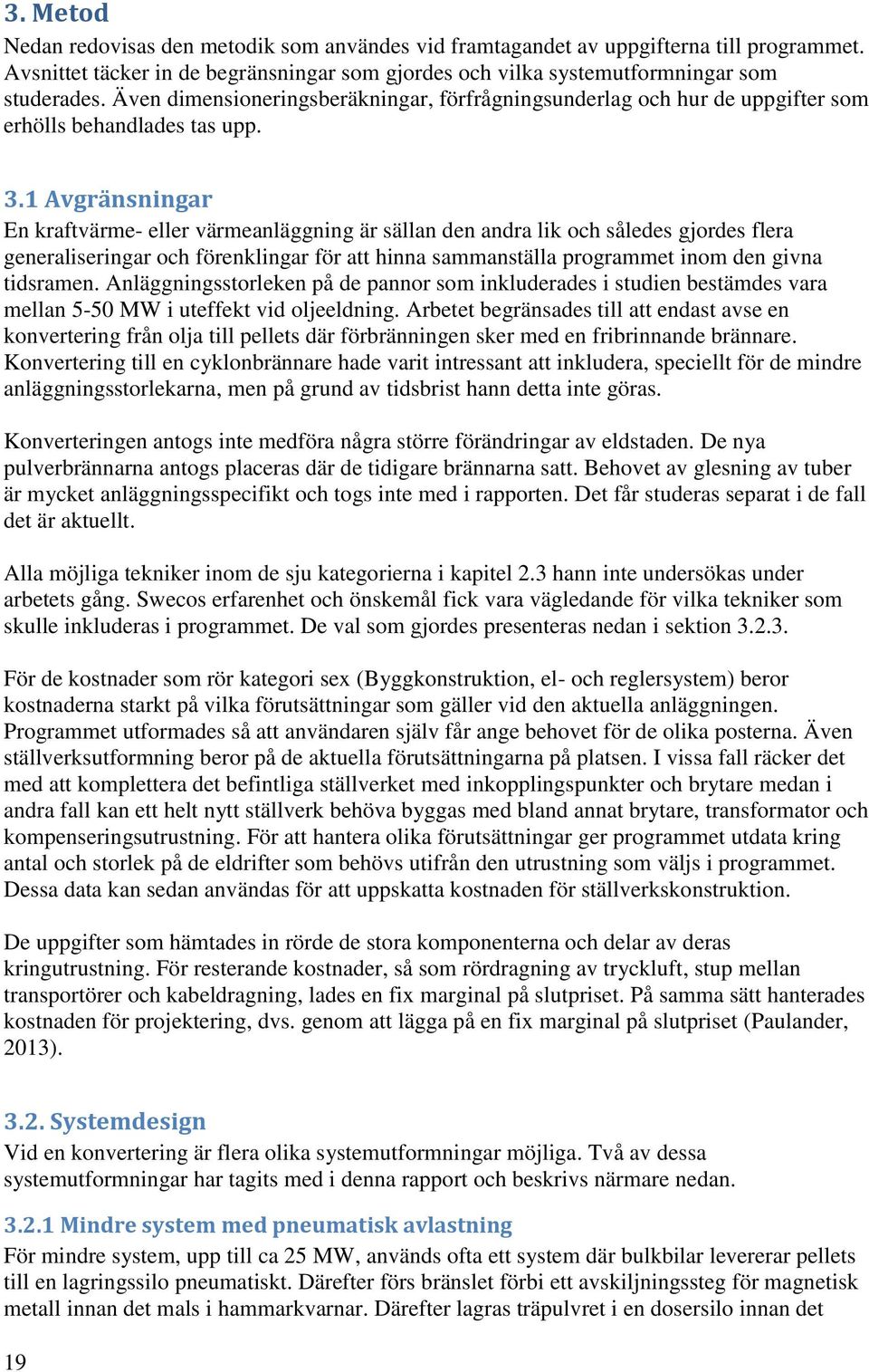 1 Avgränsningar En kraftvärme- eller värmeanläggning är sällan den andra lik och således gjordes flera generaliseringar och förenklingar för att hinna sammanställa programmet inom den givna tidsramen.